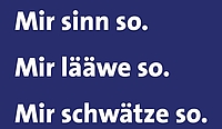 Mir sinn so. Mir lääwe so. Mir schwätze so.